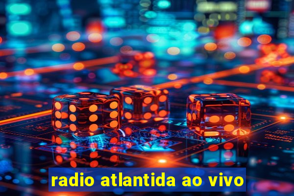 radio atlantida ao vivo